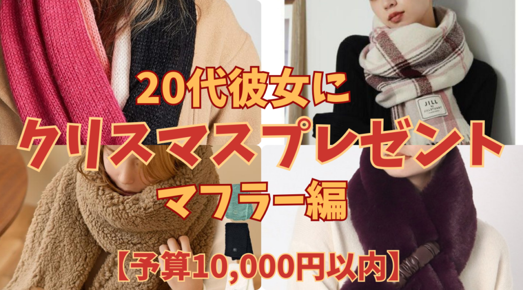 20代の彼女へマフラーのクリスマスプレゼント(予算10,000円以内)人気おすすめと失敗談・成功例・喜ばれるマフラー選びのポイント